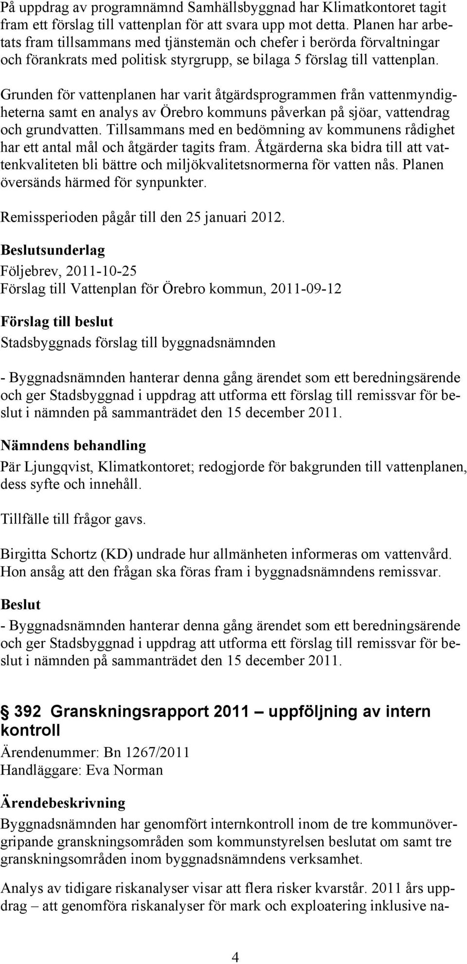 Grunden för vattenplanen har varit åtgärdsprogrammen från vattenmyndigheterna samt en analys av Örebro kommuns påverkan på sjöar, vattendrag och grundvatten.