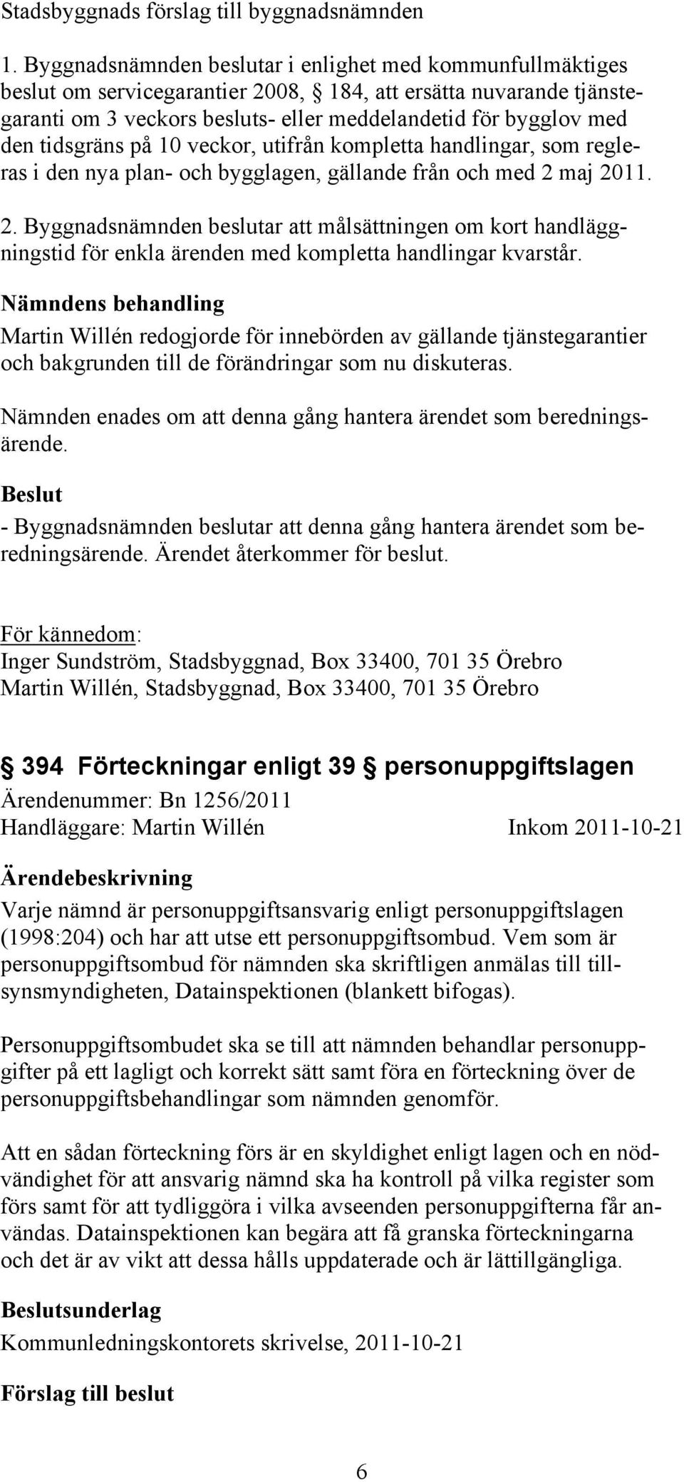maj 2011. 2. Byggnadsnämnden beslutar att målsättningen om kort handläggningstid för enkla ärenden med kompletta handlingar kvarstår.