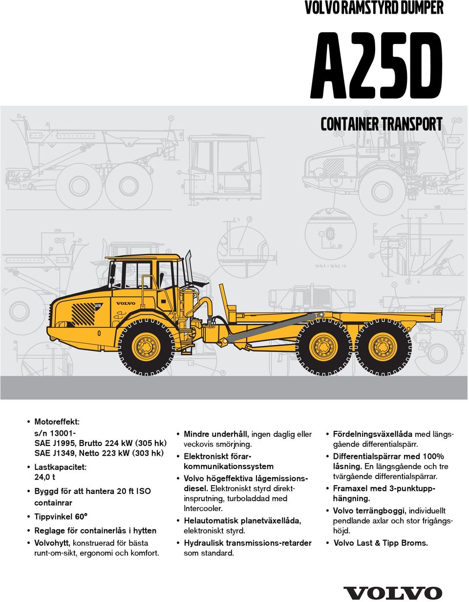 Elektroniskt förarkommunikationssystem Volvo högeffektiva lågemissionsdiesel. Elektroniskt styrd direktinsprutning, turboladdad med Intercooler. Helautomatisk planetväxellåda, elektroniskt styrd.