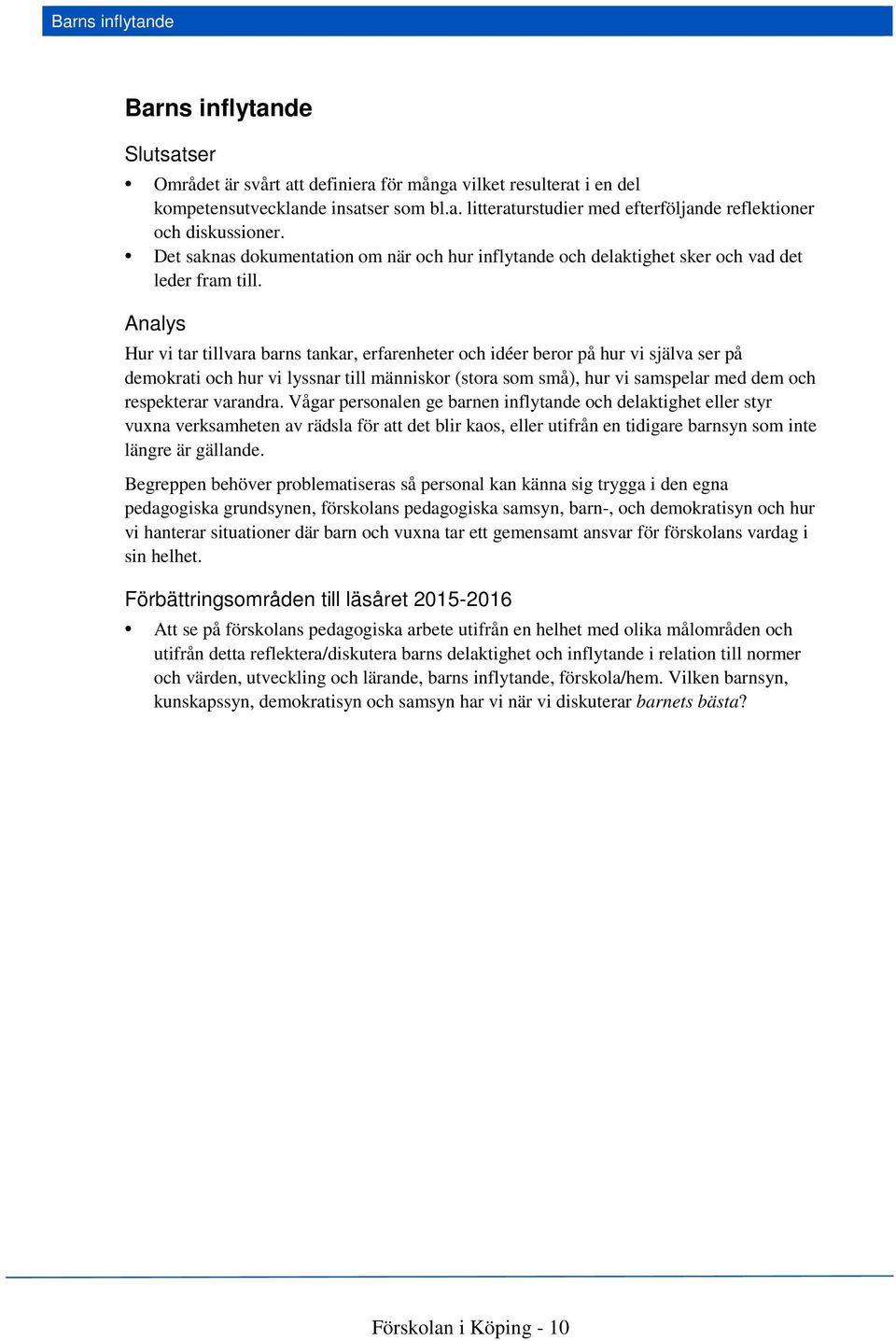 Analys Hur vi tar tillvara barns tankar, erfarenheter och idéer beror på hur vi själva ser på demokrati och hur vi lyssnar till människor (stora som små), hur vi samspelar med dem och respekterar