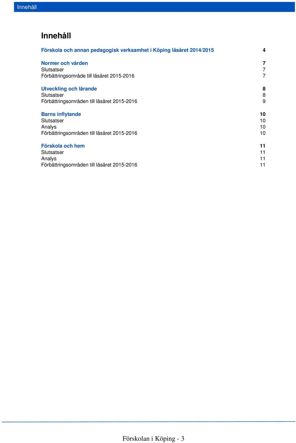 Förbättringsområden till läsåret 2015-2016 9 Barns inflytande 10 Slutsatser 10 Analys 10 Förbättringsområden
