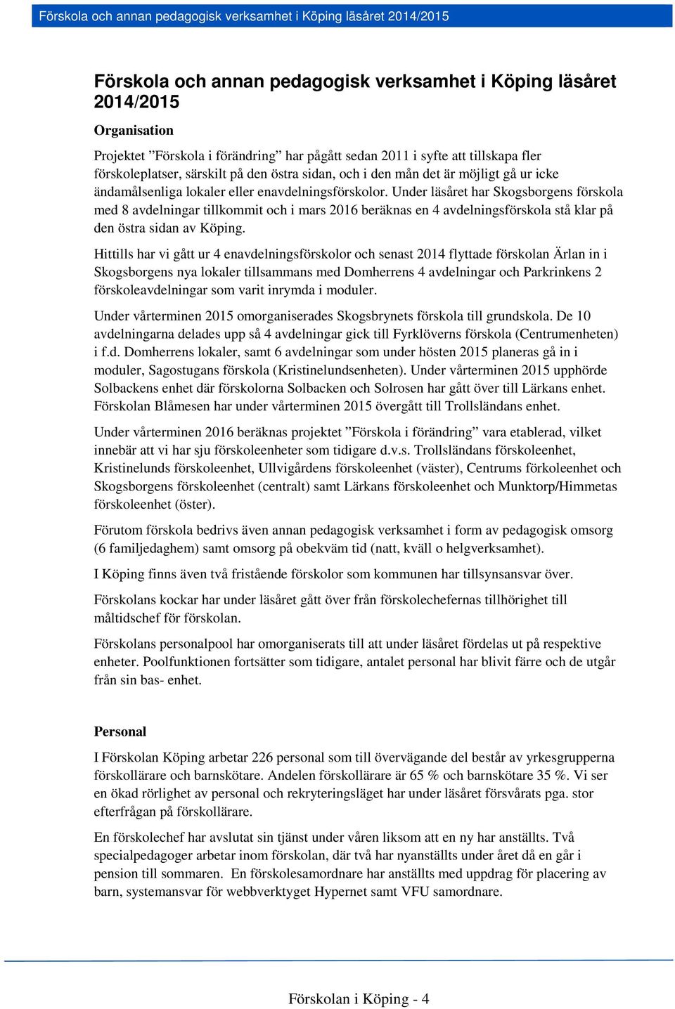 Under läsåret har Skogsborgens förskola med 8 avdelningar tillkommit och i mars 2016 beräknas en 4 avdelningsförskola stå klar på den östra sidan av Köping.