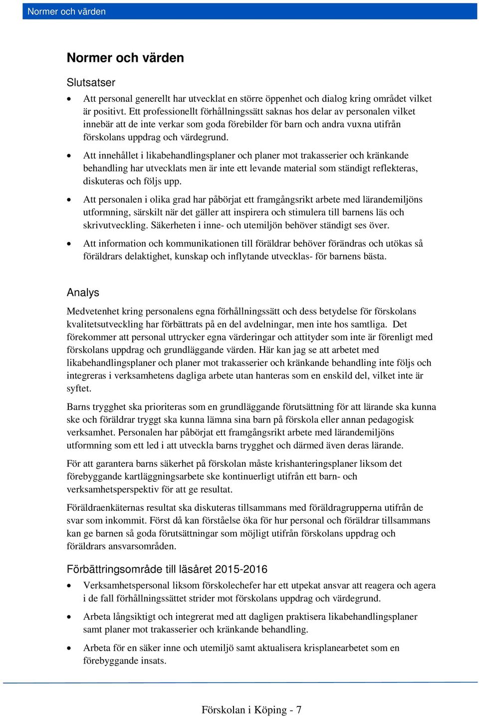 Att innehållet i likabehandlingsplaner och planer mot trakasserier och kränkande behandling har utvecklats men är inte ett levande material som ständigt reflekteras, diskuteras och följs upp.
