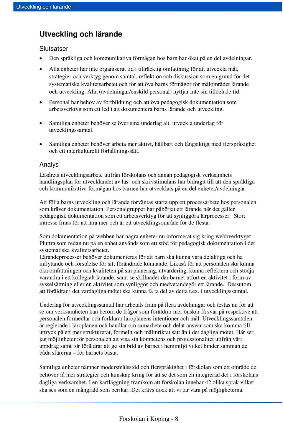 och för att öva barns förmågor för målområdet lärande och utveckling. Alla (avdelningar/enskild personal) nyttjar inte sin tilldelade tid.