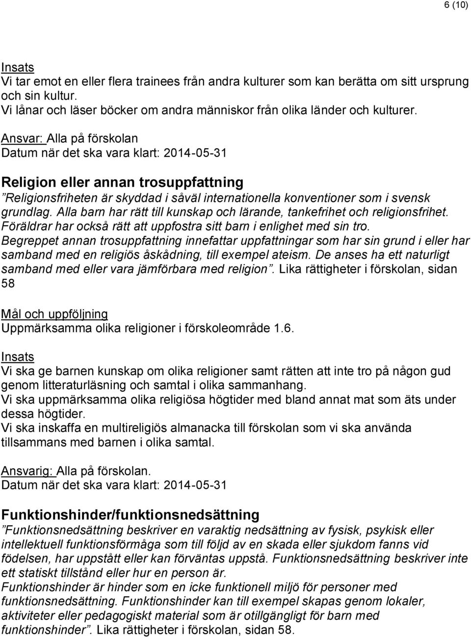 Alla barn har rätt till kunskap och lärande, tankefrihet och religionsfrihet. Föräldrar har också rätt att uppfostra sitt barn i enlighet med sin tro.