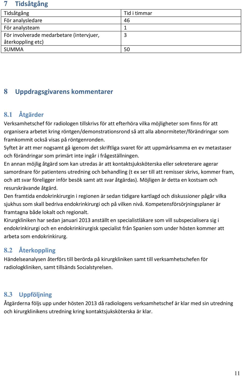 som framkommit också visas på röntgenronden. Syftet är att mer nogsamt gå igenom det skriftliga svaret för att uppmärksamma en ev metastaser och förändringar som primärt inte ingår i frågeställningen.