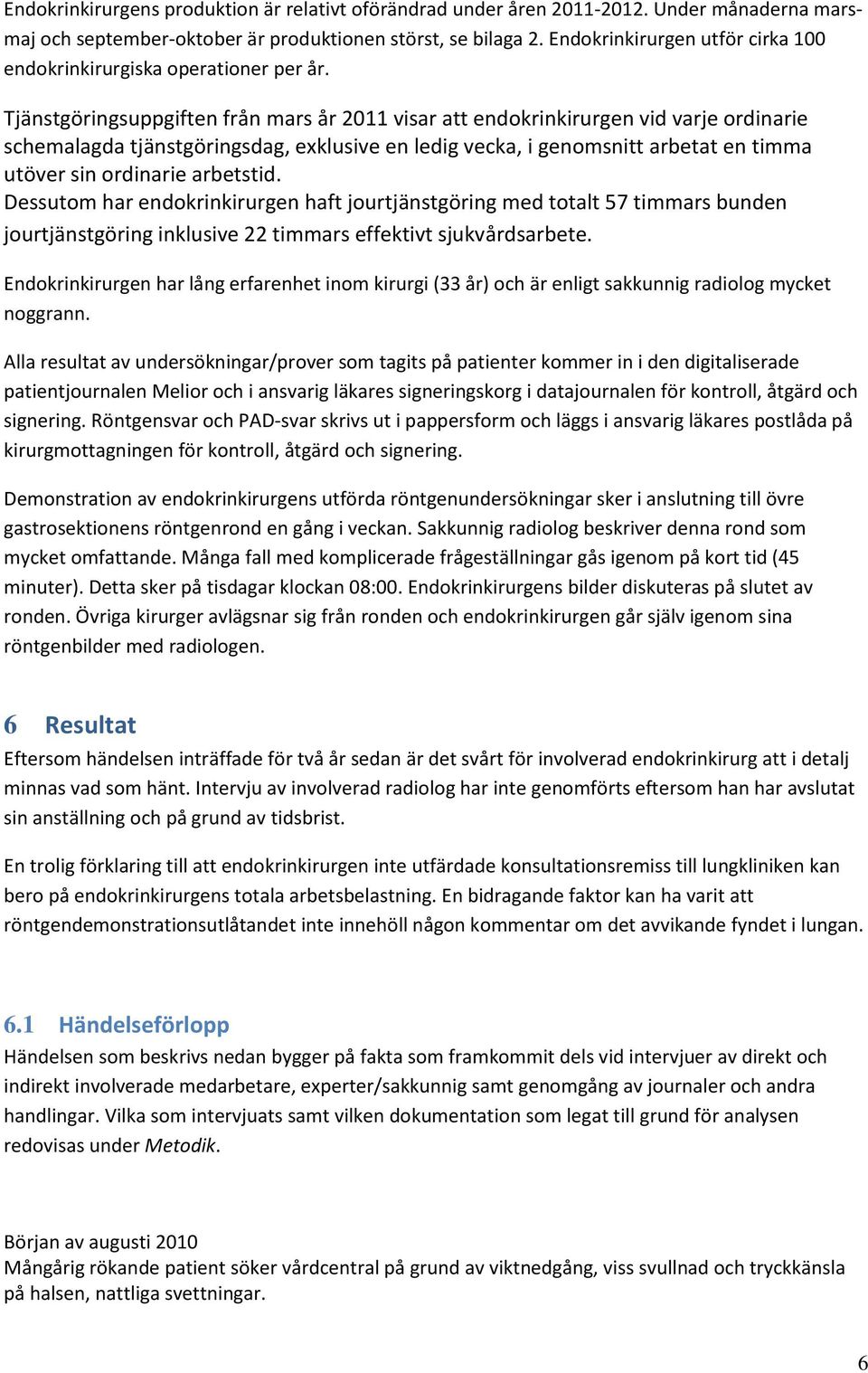 Tjänstgöringsuppgiften från mars år 2011 visar att endokrinkirurgen vid varje ordinarie schemalagda tjänstgöringsdag, exklusive en ledig vecka, i genomsnitt arbetat en timma utöver sin ordinarie