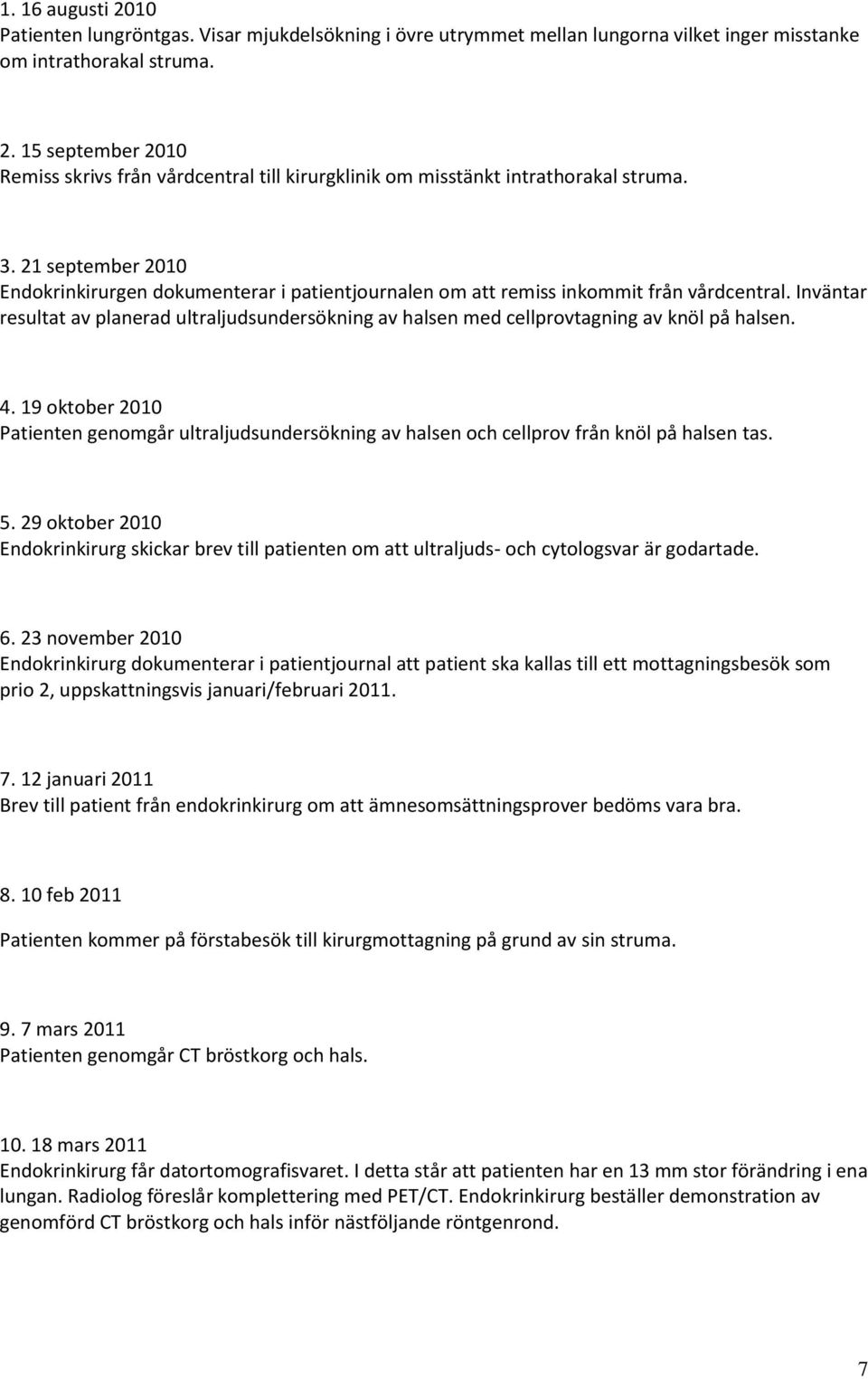 Inväntar resultat av planerad ultraljudsundersökning av halsen med cellprovtagning av knöl på halsen. 4.