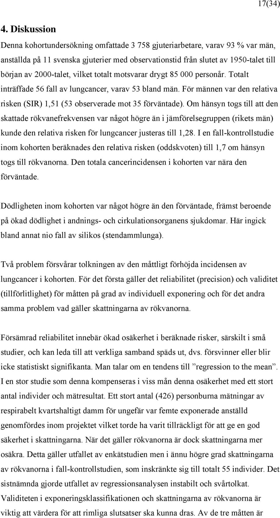vilket totalt motsvarar drygt 85 000 personår. Totalt inträffade 56 fall av lungcancer, varav 53 bland män. För männen var den relativa risken (SIR) 1,51 (53 observerade mot 35 förväntade).