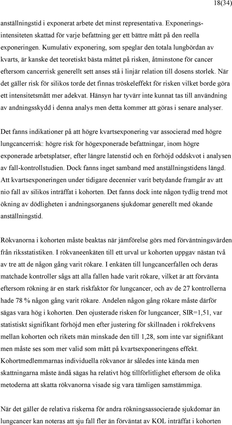 relation till dosens storlek. När det gäller risk för silikos torde det finnas tröskeleffekt för risken vilket borde göra ett intensitetsmått mer adekvat.