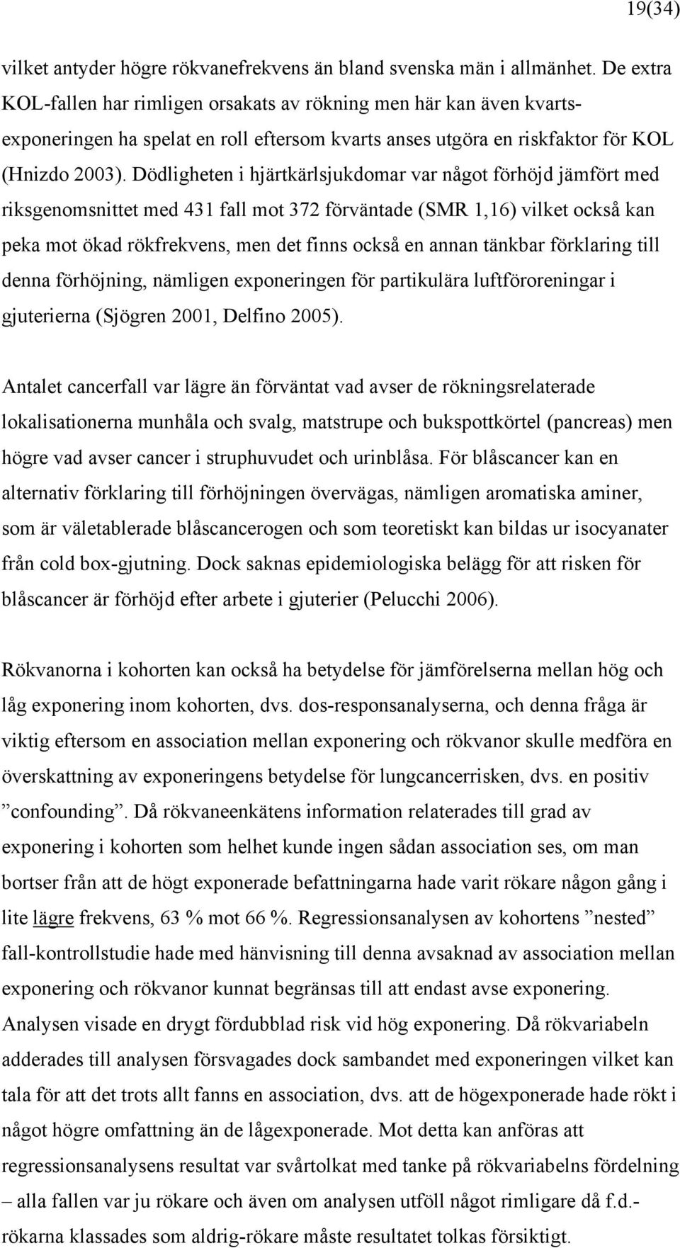 Dödligheten i hjärtkärlsjukdomar var något förhöjd jämfört med riksgenomsnittet med 431 fall mot 372 förväntade (SMR 1,16) vilket också kan peka mot ökad rökfrekvens, men det finns också en annan