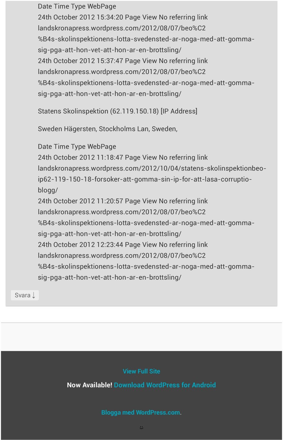 referring link landskronapresswordpresscom/2012/10/04/statens-skolinspektionbeoip62-119-150-18-forsoker-att-gomma-sin-ip-for-att-lasa-corruptioblogg/ 24th October 2012 11:20:57 Page View No referring