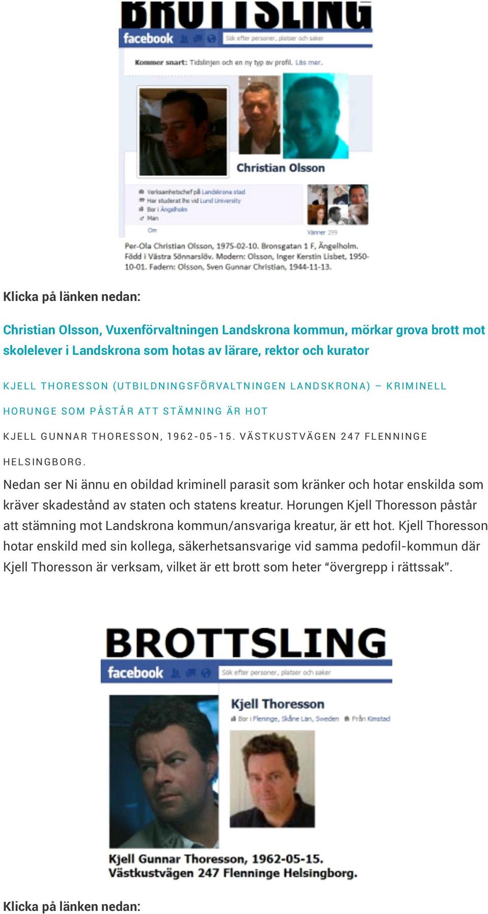 T K U S T V Ä G E N 2 4 7 F L E N N IN G E H E L S IN G B O R G Nedan ser Ni ännu en obildad kriminell parasit som kränker och hotar enskilda som kräver skadestånd av staten och statens kreatur