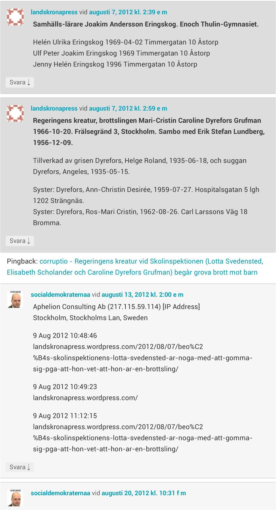 1966-10-20 Frälsegränd 3, Stockholm Sambo med Erik Stefan Lundberg, 1956-12-09 Tillverkad av grisen Dyrefors, Helge Roland, 1935-06-18, och suggan Dyrefors, Angeles, 1935-05-15 Syster: Dyrefors,