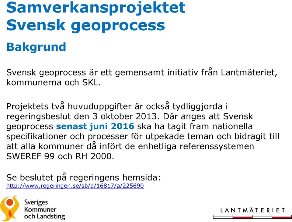 Där anges att Svensk geoprocess senast juni 2016 ska ha tagit fram nationella specifikationer och processer för utpekade teman och