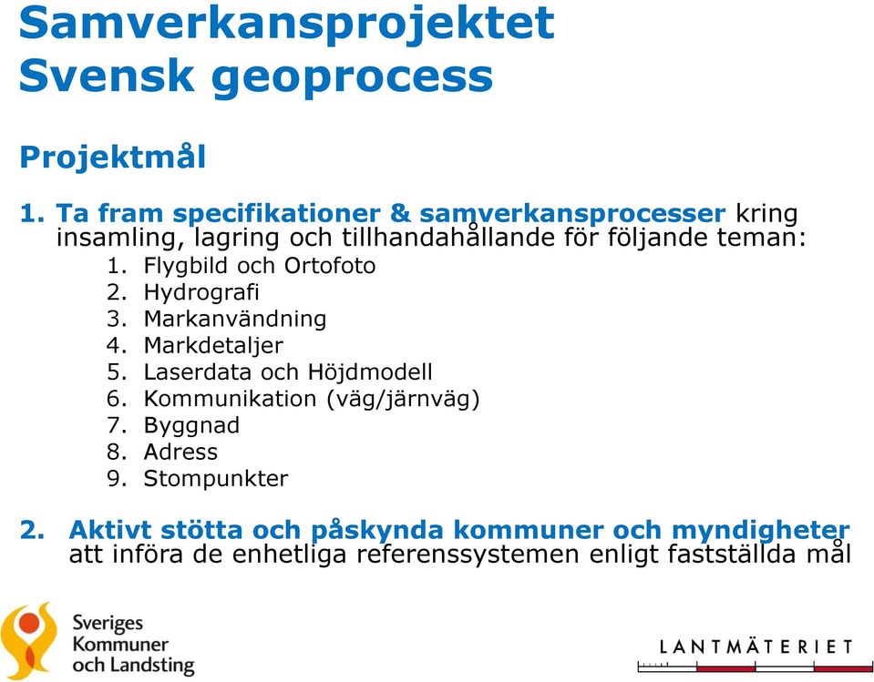 1. Flygbild och Ortofoto 2. Hydrografi 3. Markanvändning 4. Markdetaljer 5. Laserdata och Höjdmodell 6.