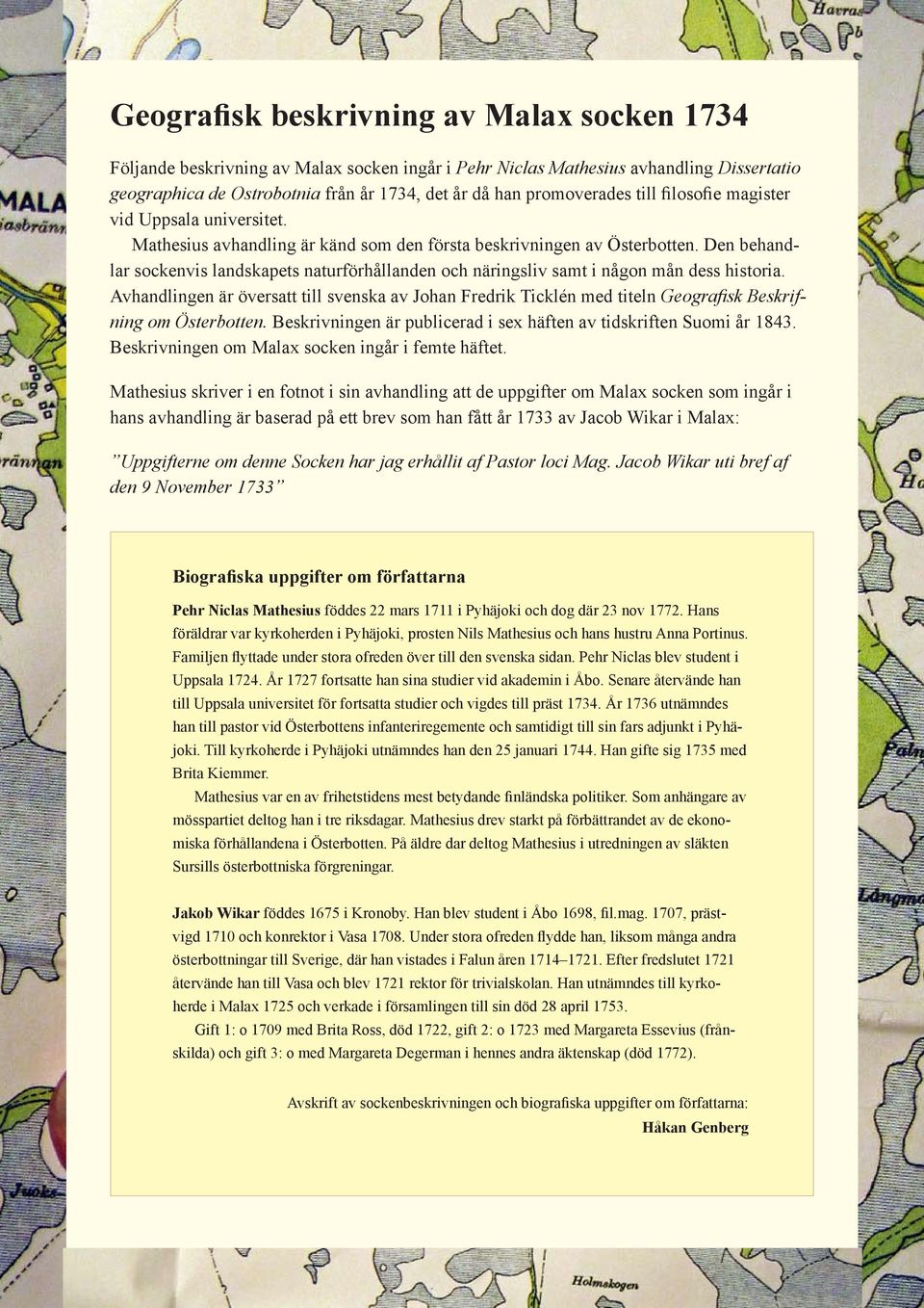 Den behandlar sockenvis landskapets naturförhållanden och näringsliv samt i någon mån dess historia.