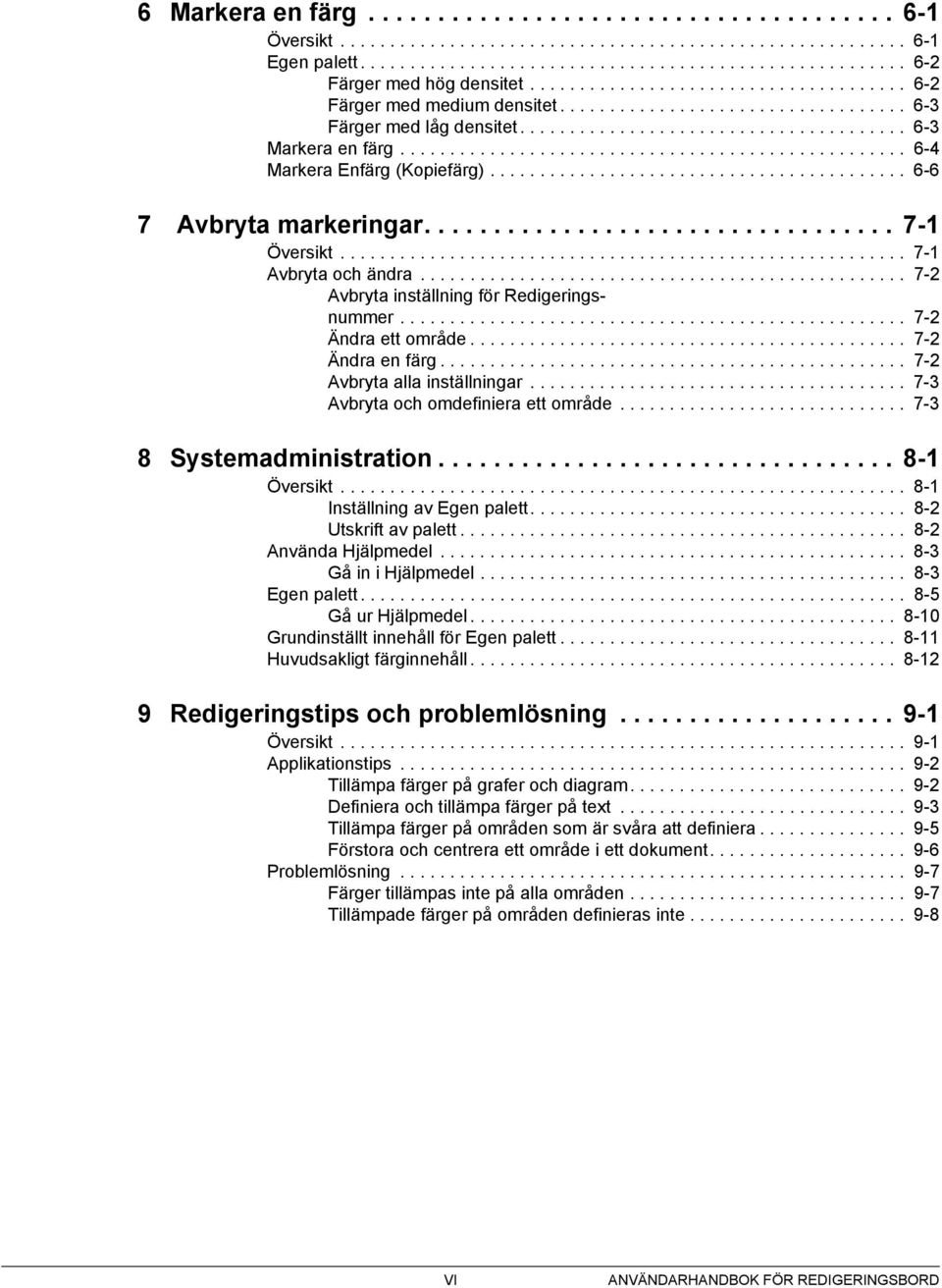 .................................................. - Markera Enfärg (Kopiefärg).......................................... - 2 Avbryta markeringar.................................. -1 Översikt.