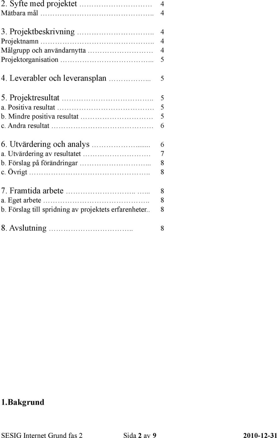 Utvärdering och analys... 6 a. Utvärdering av resultatet. 7 b. Förslag på förändringar... 8 c. Övrigt.. 8 7. Framtida arbete..... 8 a.