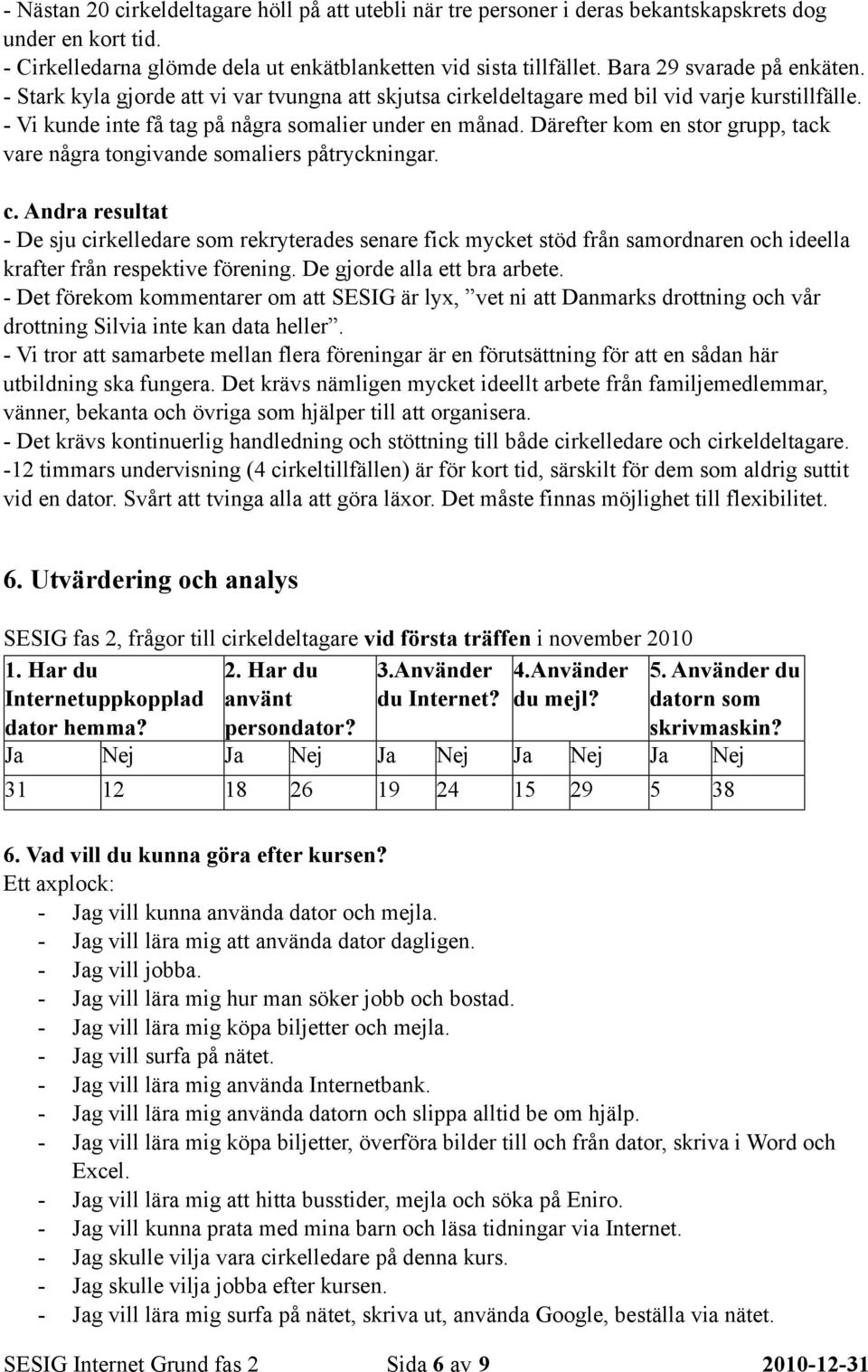 Därefter kom en stor grupp, tack vare några tongivande somaliers påtryckningar. c.