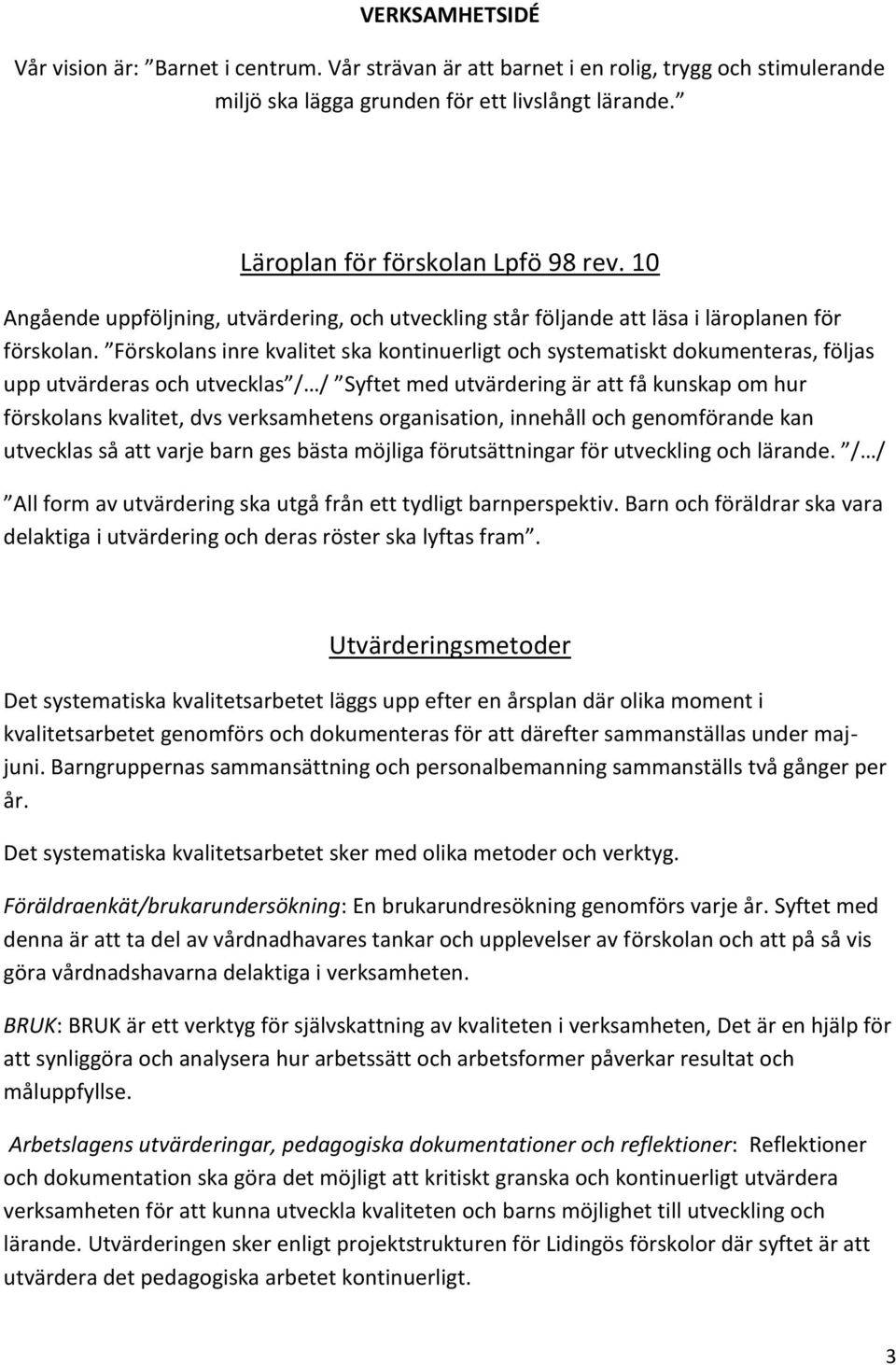 Förskolans inre kvalitet ska kontinuerligt och systematiskt dokumenteras, följas upp utvärderas och utvecklas / / Syftet med utvärdering är att få kunskap om hur förskolans kvalitet, dvs