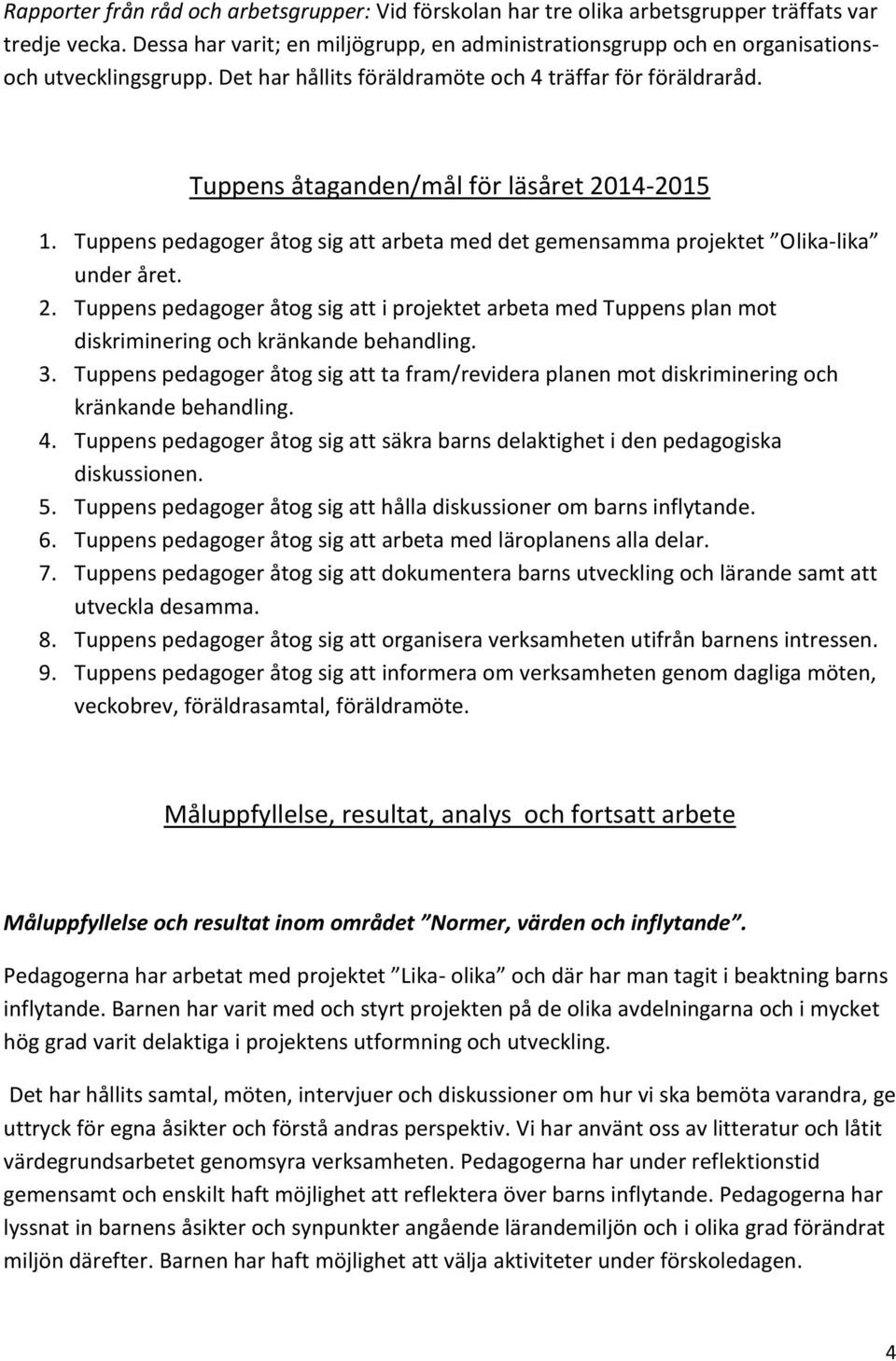 Tuppens åtaganden/mål för läsåret 2014-2015 1. Tuppens pedagoger åtog sig att arbeta med det gemensamma projektet Olika-lika under året. 2. Tuppens pedagoger åtog sig att i projektet arbeta med Tuppens plan mot diskriminering och kränkande behandling.