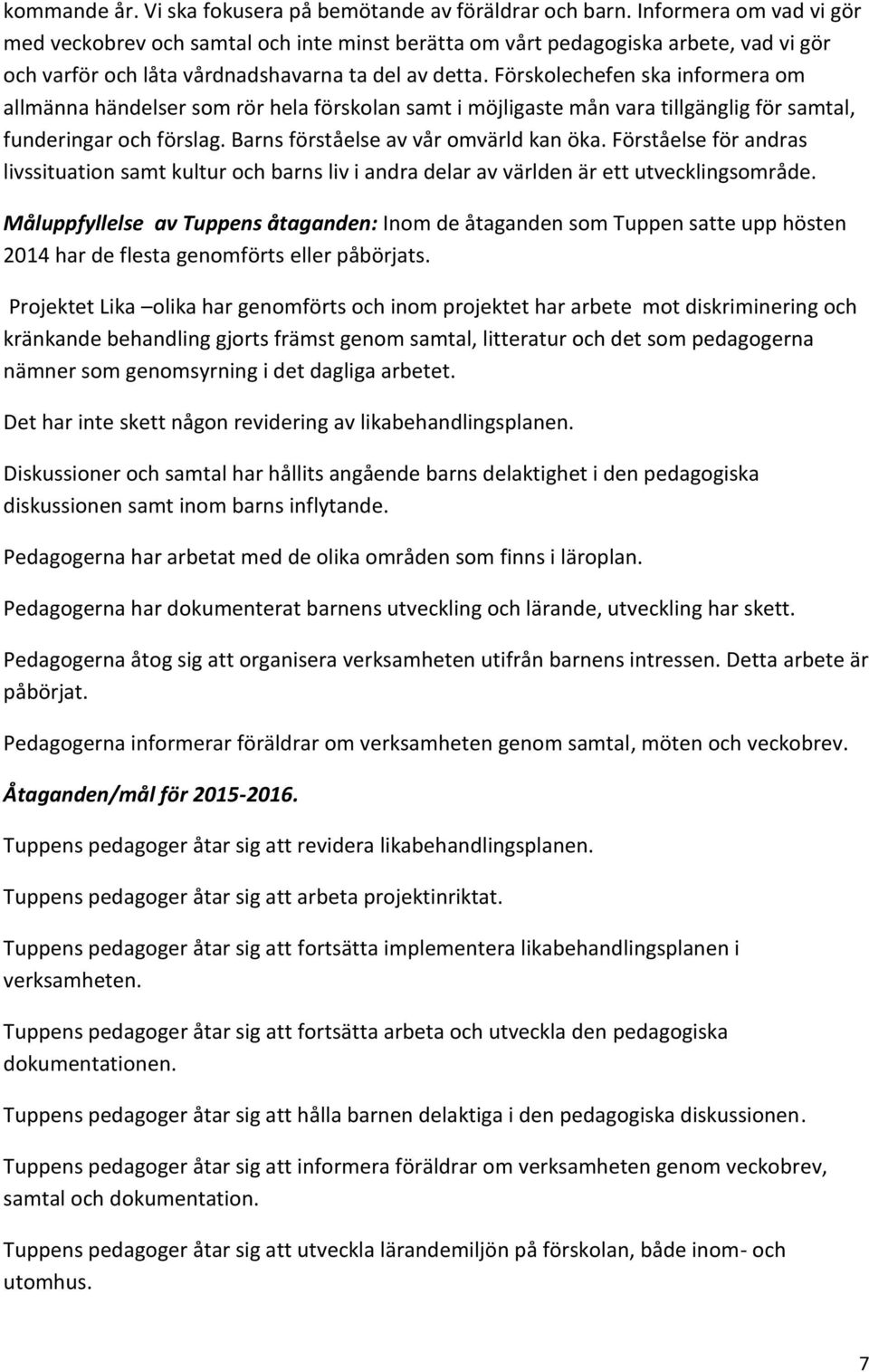 Förskolechefen ska informera om allmänna händelser som rör hela förskolan samt i möjligaste mån vara tillgänglig för samtal, funderingar och förslag. Barns förståelse av vår omvärld kan öka.