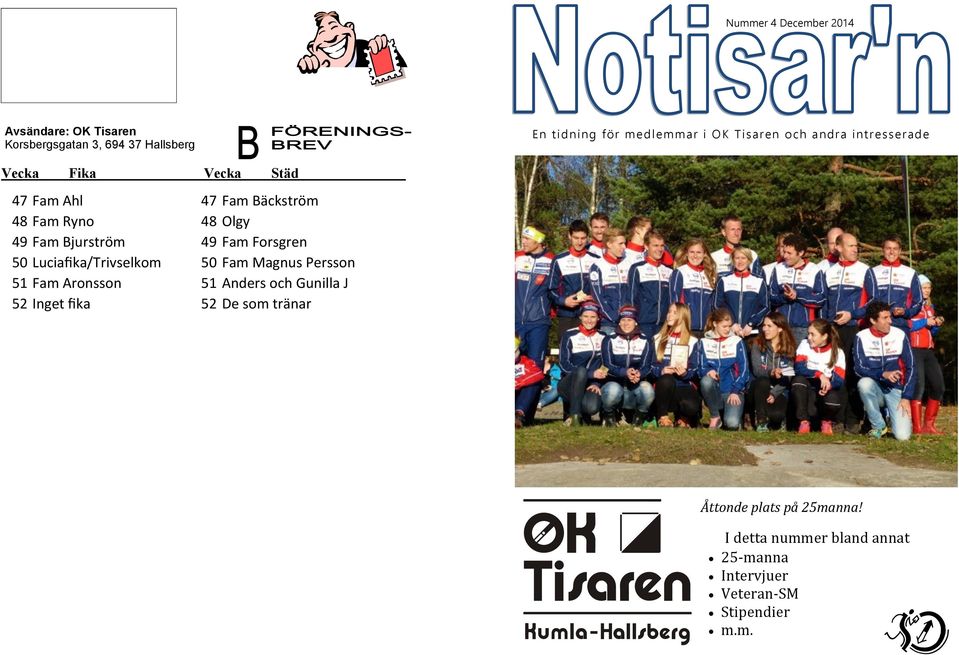 a ndr a in tr e s s er ad e Vecka 47 48 49 50 51 52 Städ Fam Bäckström Olgy Fam Forsgren Fam Magnus Persson Anders och
