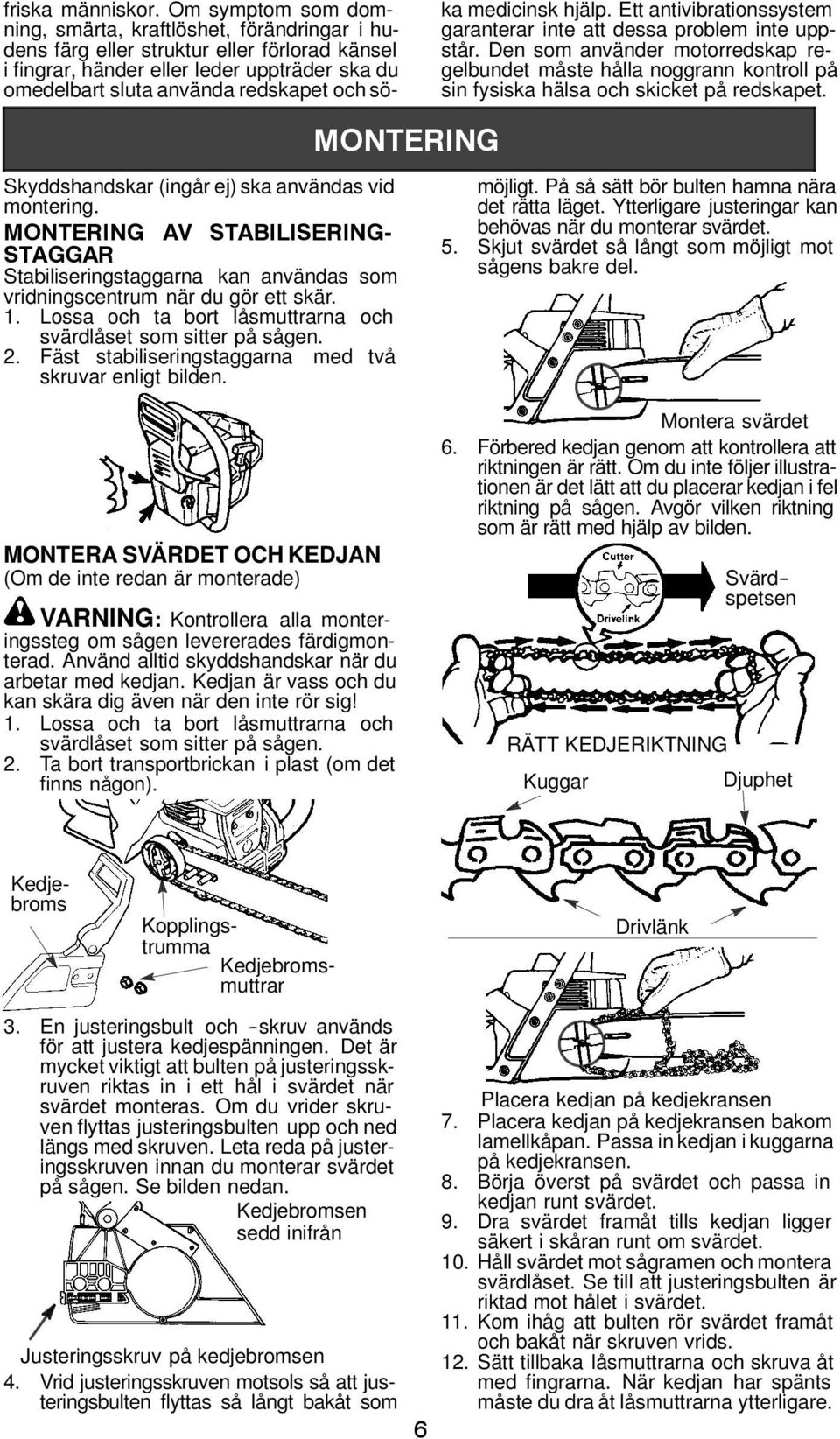 medicinsk hjälp. Ett antivibrationssystem garanterar inte att dessa problem inte uppstår.