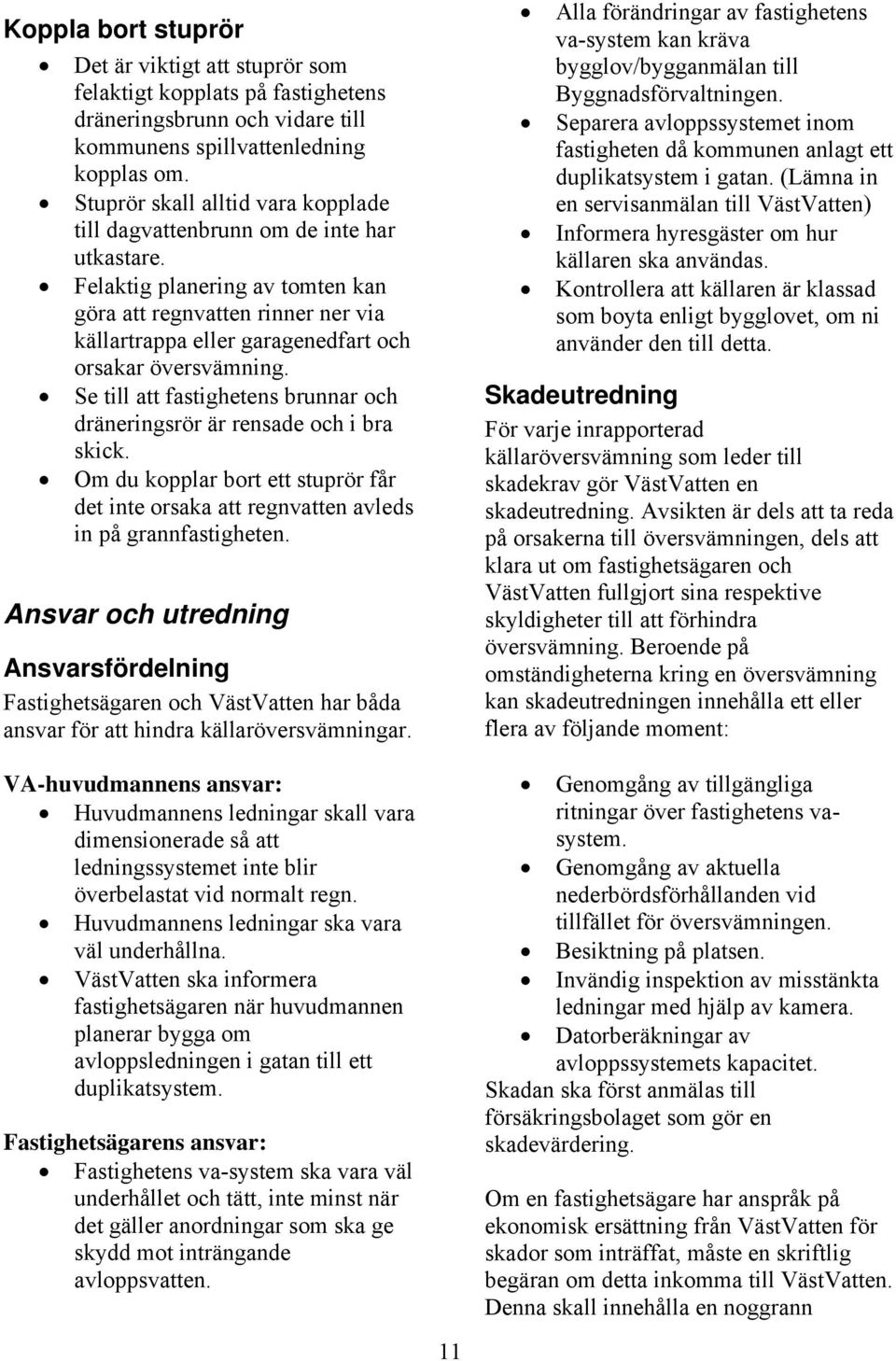 Felaktig planering av tomten kan göra att regnvatten rinner ner via källartrappa eller garagenedfart och orsakar översvämning.