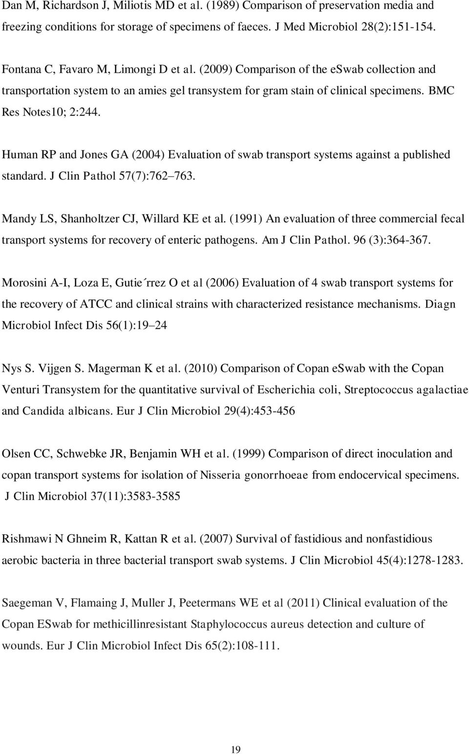Human RP and Jones GA (2004) Evaluation of swab transport systems against a published standard. J Clin Pathol 57(7):762 763. Mandy LS, Shanholtzer CJ, Willard KE et al.