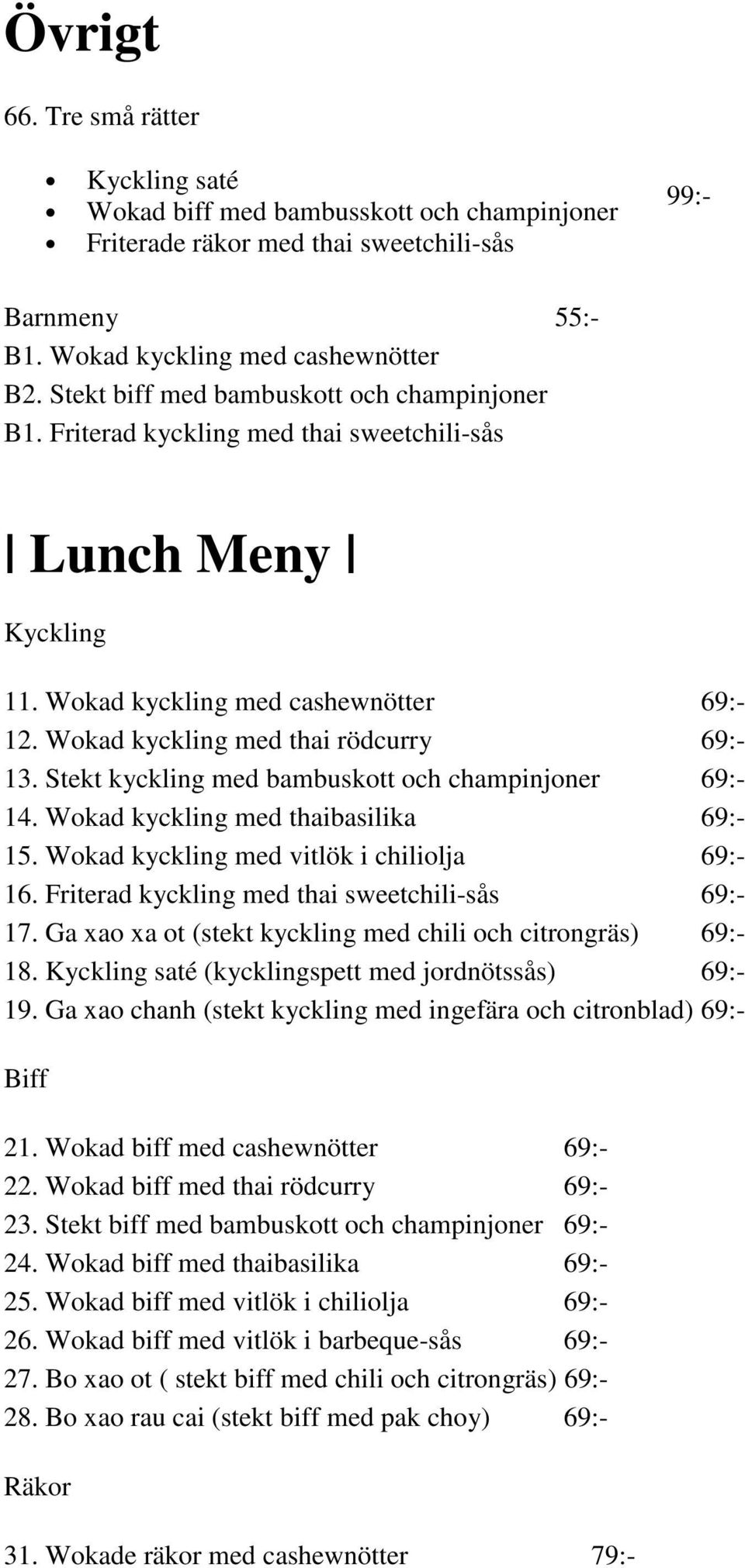 Stekt kyckling med bambuskott och champinjoner 69:- 14. Wokad kyckling med thaibasilika 69:- 15. Wokad kyckling med vitlök i chiliolja 69:- 16. Friterad kyckling med thai sweetchili-sås 69:- 17.