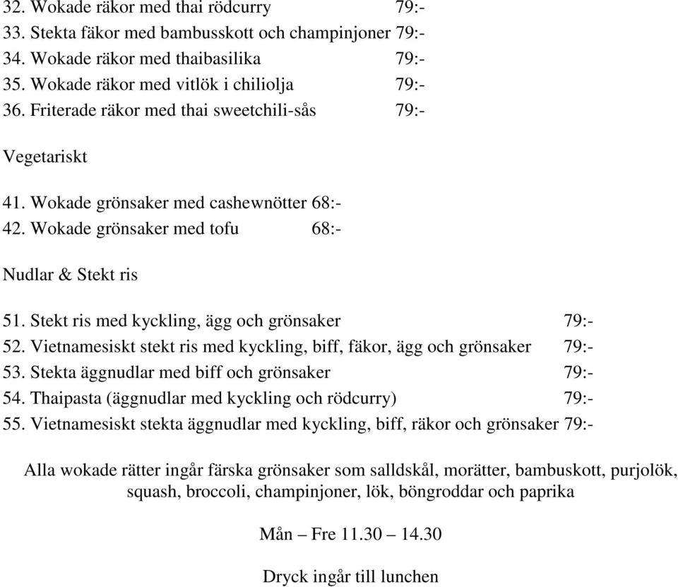 Stekt ris med kyckling, ägg och grönsaker 79:- 52. Vietnamesiskt stekt ris med kyckling, biff, fäkor, ägg och grönsaker 79:- 53. Stekta äggnudlar med biff och grönsaker 79:- 54.