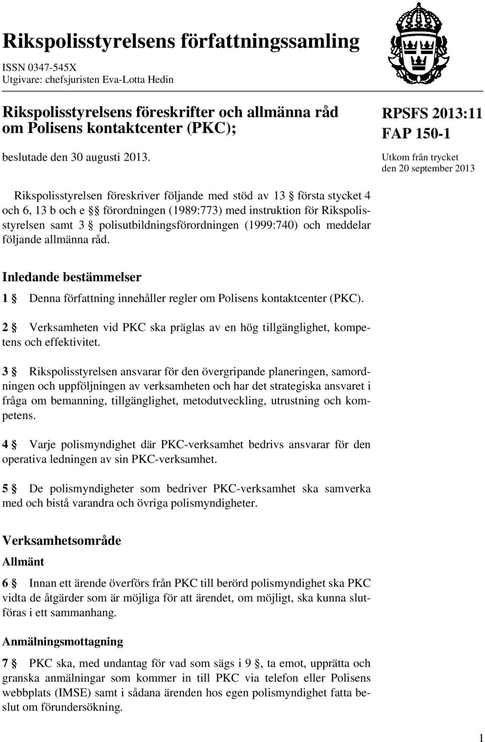 RPSFS 2013:11 FAP 150-1 Utkom från trycket den 20 september 2013 Rikspolisstyrelsen föreskriver följande med stöd av 13 första stycket 4 och 6, 13 b och e förordningen (1989:773) med instruktion för