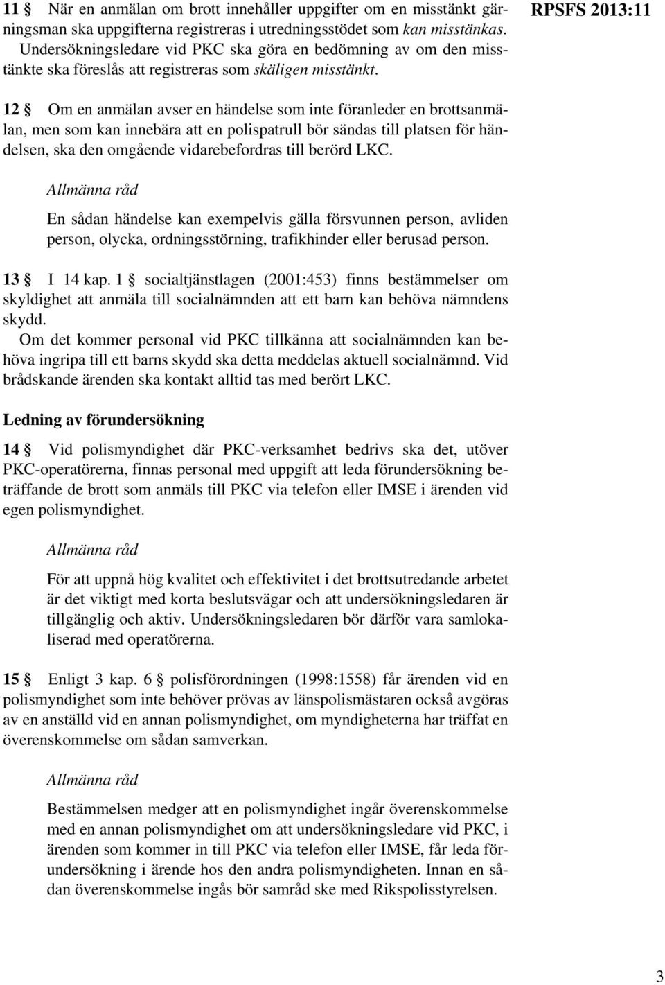 RPSFS 2013:11 12 Om en anmälan avser en händelse som inte föranleder en brottsanmälan, men som kan innebära att en polispatrull bör sändas till platsen för händelsen, ska den omgående vidarebefordras