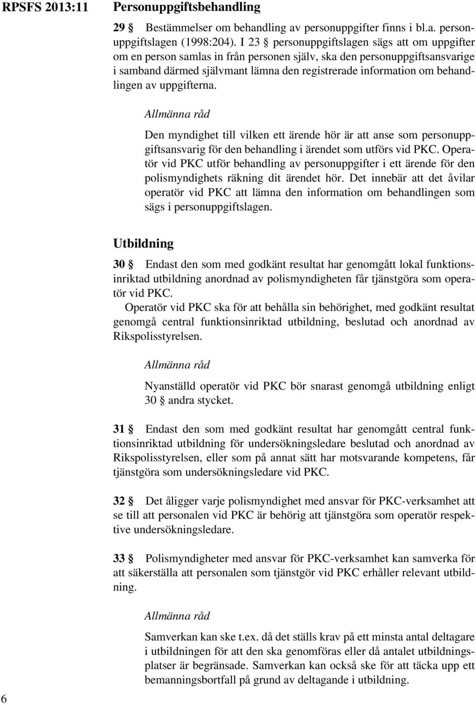 behandlingen av uppgifterna. Den myndighet till vilken ett ärende hör är att anse som personuppgiftsansvarig för den behandling i ärendet som utförs vid PKC.