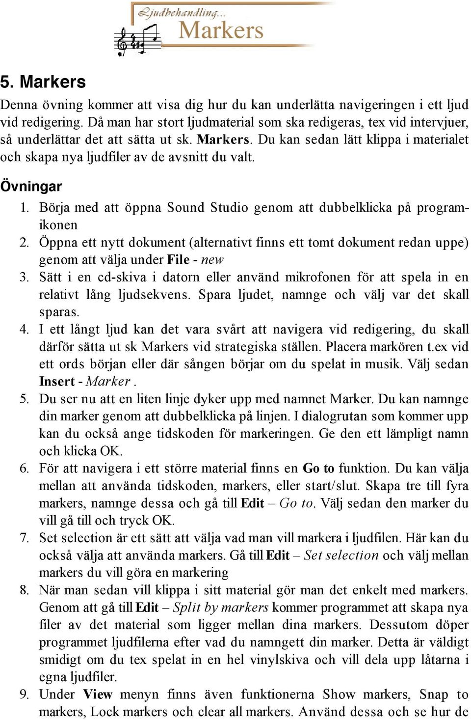 Övningar 1. Börja med att öppna Sound Studio genom att dubbelklicka på programikonen 2. Öppna ett nytt dokument (alternativt finns ett tomt dokument redan uppe) genom att välja under File - new 3.