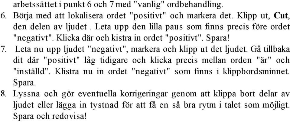 Leta nu upp ljudet "negativt", markera och klipp ut det ljudet. Gå tillbaka dit där "positivt" låg tidigare och klicka precis mellan orden "är" och "inställd".