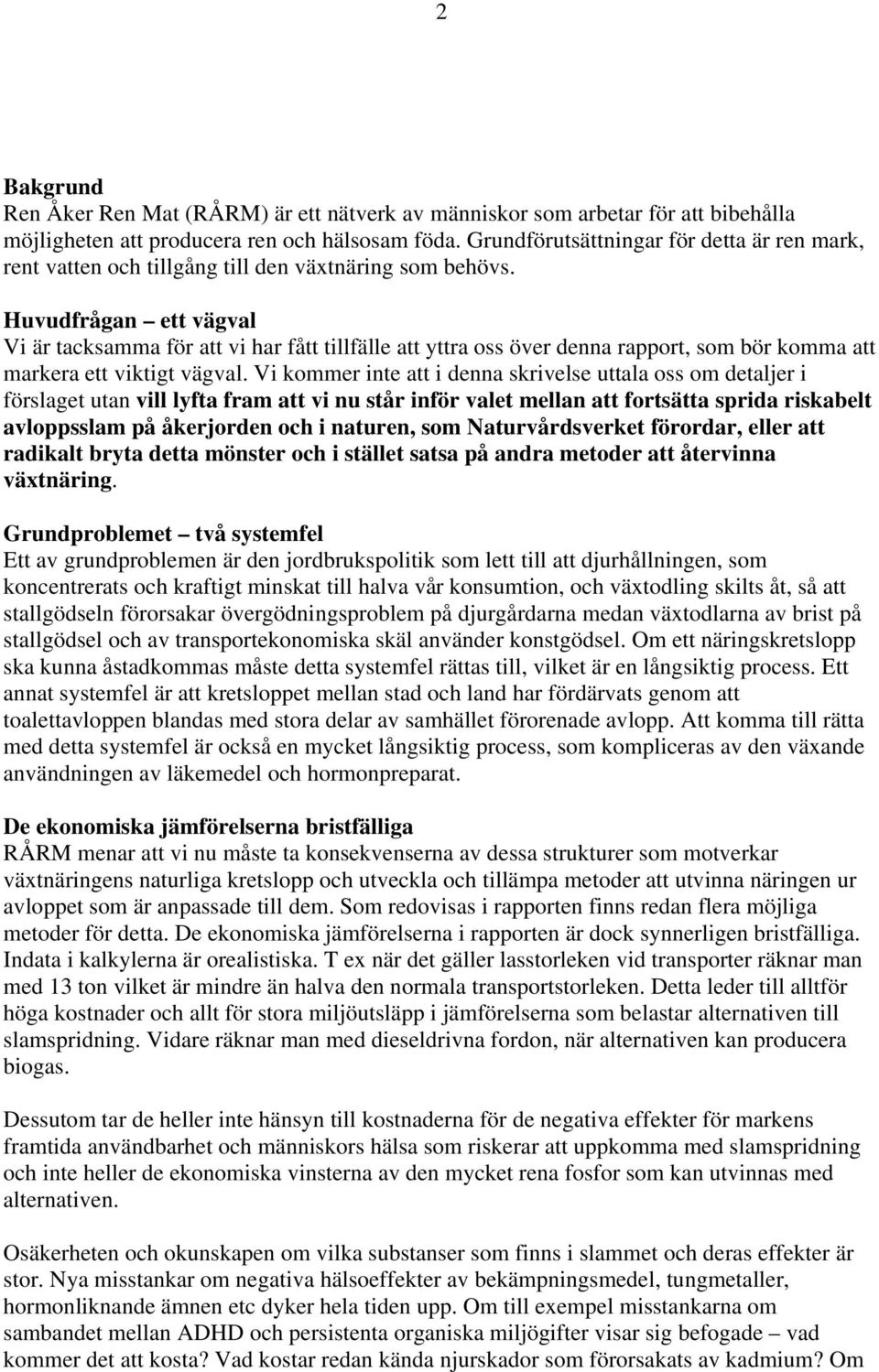 Huvudfrågan ett vägval Vi är tacksamma för att vi har fått tillfälle att yttra oss över denna rapport, som bör komma att markera ett viktigt vägval.