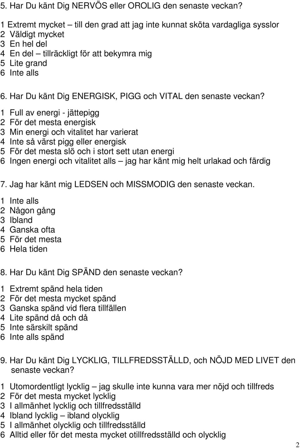 sett utan energi 6 Ingen energi och vitalitet alls jag har känt mig helt urlakad och färdig 7. Jag har känt mig LEDSEN och MISSMODIG den senaste 8.