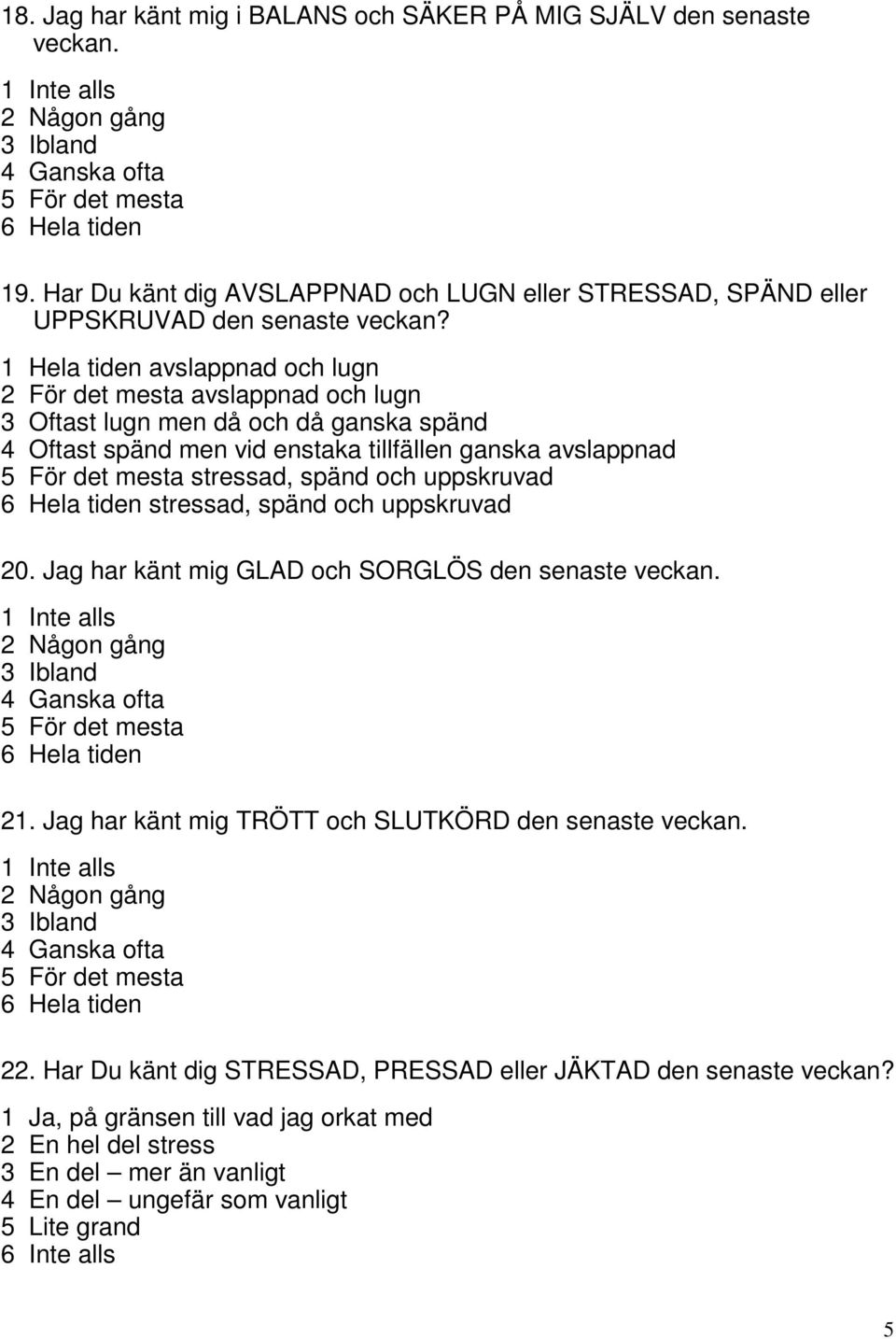 lugn men då och då ganska spänd 4 Oftast spänd men vid enstaka tillfällen ganska avslappnad stressad, spänd och uppskruvad stressad, spänd och uppskruvad 20.