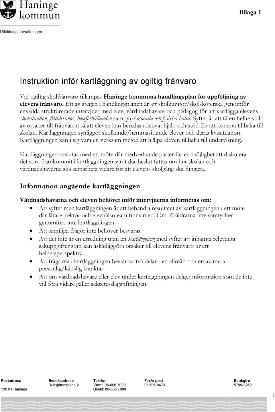 hemförhållanden samt psykosociala och fysiska hälsa. Syftet är att få en helhetsbild av orsaker till frånvaron så att eleven kan beredas adekvat hjälp och stöd för att komma tillbaka till skolan.