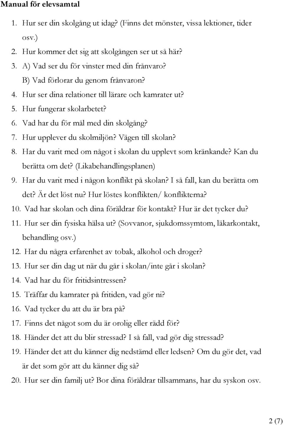 Vad har du för mål med din skolgång? 7. Hur upplever du skolmiljön? Vägen till skolan? 8. Har du varit med om något i skolan du upplevt som kränkande? Kan du berätta om det? (Likabehandlingsplanen) 9.