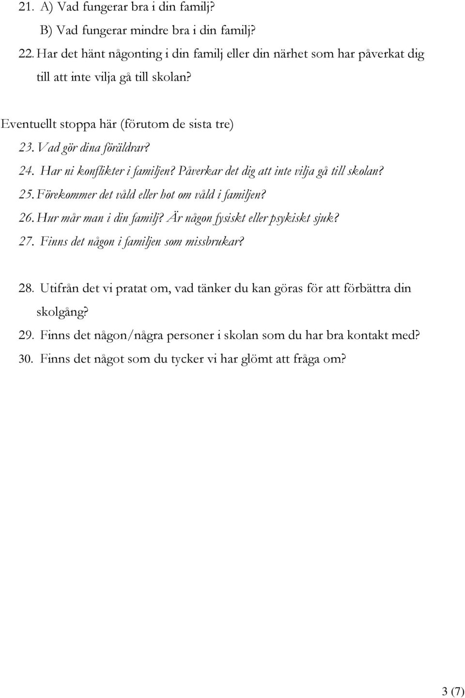 Har ni konflikter i familjen? Påverkar det dig att inte vilja gå till skolan? 25. Förekommer det våld eller hot om våld i familjen? 26. Hur mår man i din familj?
