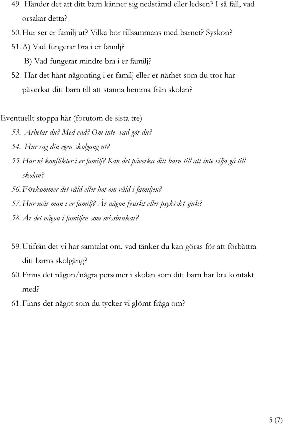 Eventuellt stoppa här (förutom de sista tre) 53. Arbetar du? Med vad? Om inte- vad gör du? 54. Hur såg din egen skolgång ut? 55. Har ni konflikter i er familj?