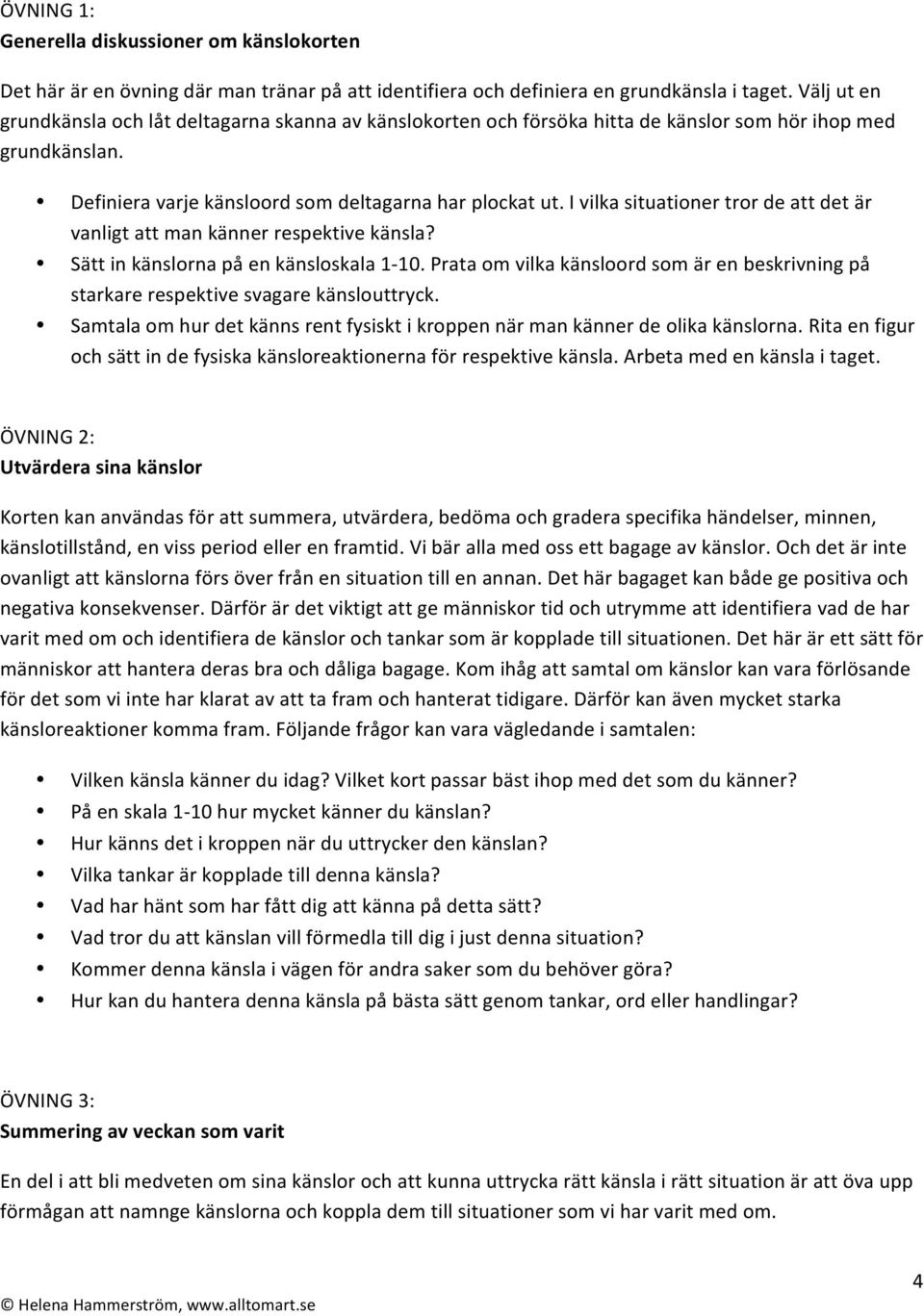 I vilka situationer tror de att det är vanligt att man känner respektive känsla? Sätt in känslorna på en känsloskala 1-10.