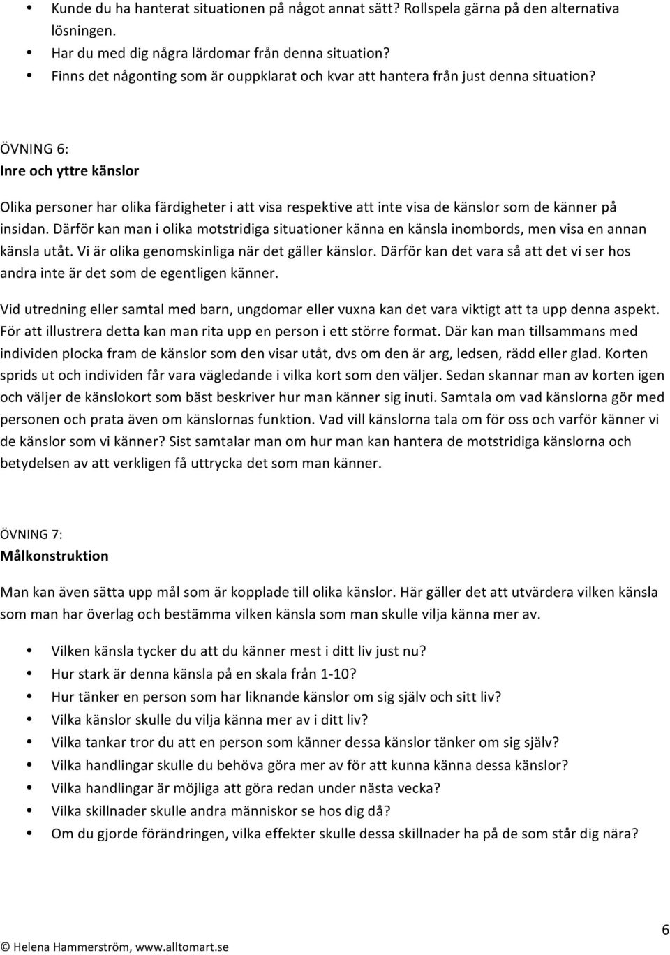 ÖVNING 6: Inre och yttre känslor Olika personer har olika färdigheter i att visa respektive att inte visa de känslor som de känner på insidan.