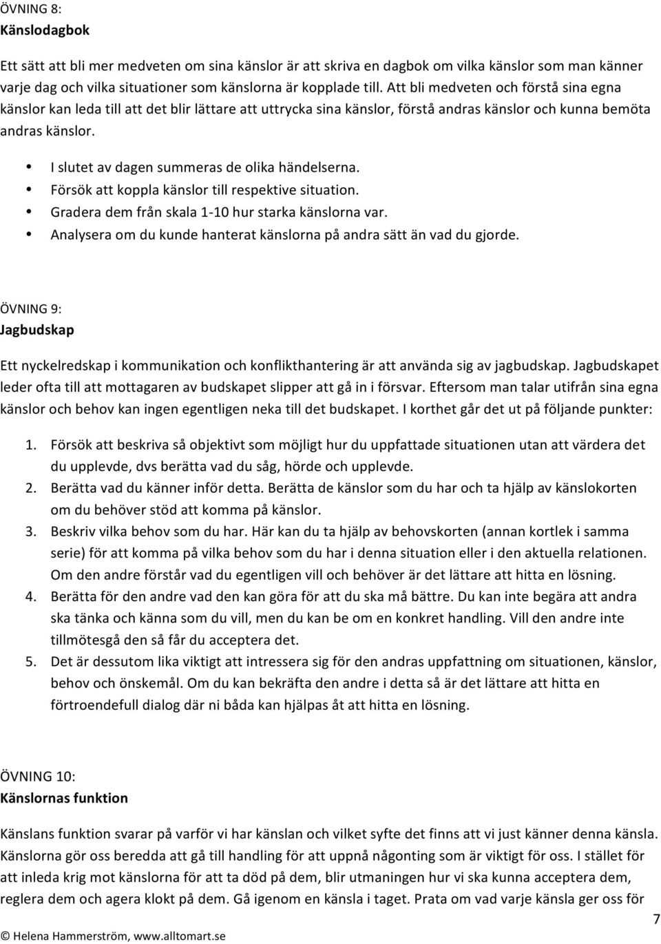 I slutet av dagen summeras de olika händelserna. Försök att koppla känslor till respektive situation. Gradera dem från skala 1-10 hur starka känslorna var.