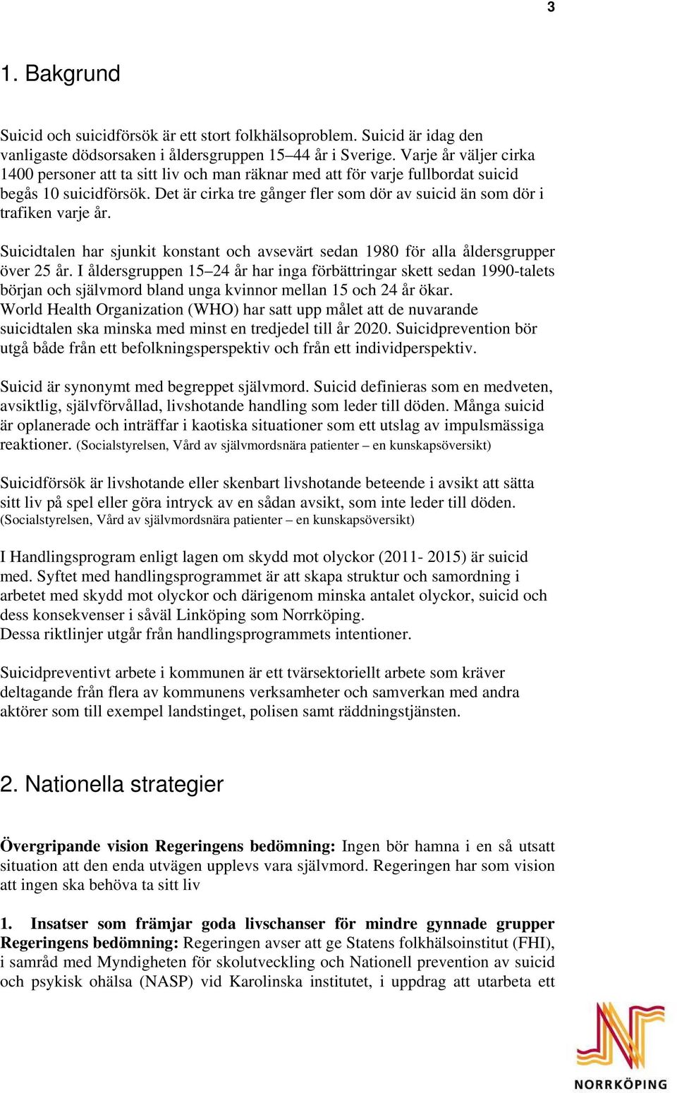 Det är cirka tre gånger fler som dör av suicid än som dör i trafiken varje år. Suicidtalen har sjunkit konstant och avsevärt sedan 1980 för alla åldersgrupper över 25 år.