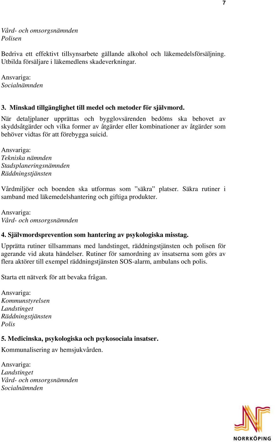 När detaljplaner upprättas och bygglovsärenden bedöms ska behovet av skyddsåtgärder och vilka former av åtgärder eller kombinationer av åtgärder som behöver vidtas för att förebygga suicid.